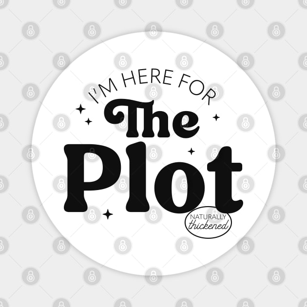 I'm Here For The Plot - the Plot Thickens - Live like you are a character development Magnet by YourGoods